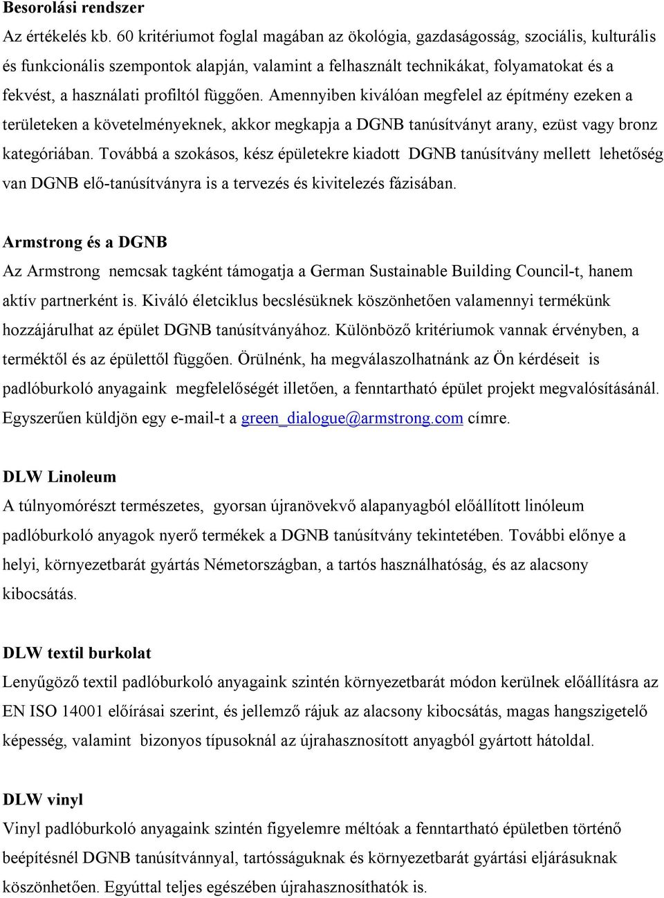 profiltól függően. Amennyiben kiválóan megfelel az építmény ezeken a területeken a követelményeknek, akkor megkapja a DGNB tanúsítványt arany, ezüst vagy bronz kategóriában.