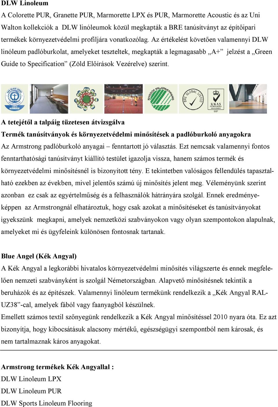 Az értékelést követően valamennyi DLW linóleum padlóburkolat, amelyeket teszteltek, megkapták a legmagasabb A+ jelzést a Green Guide to Specification (Zöld Előírások Vezérelve) szerint.