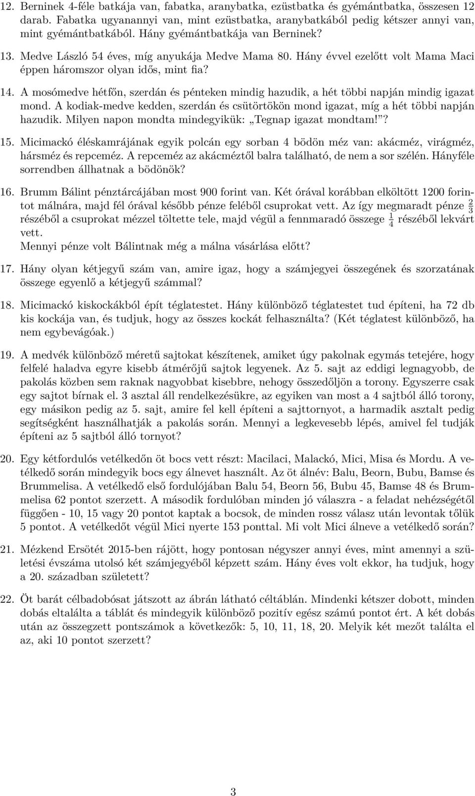 Hány évvel ezelőtt volt Mama Maci éppen háromszor olyan idős, mint fia? 14. A mosómedve hétfőn, szerdán és pénteken mindig hazudik, a hét többi napján mindig igazat mond.