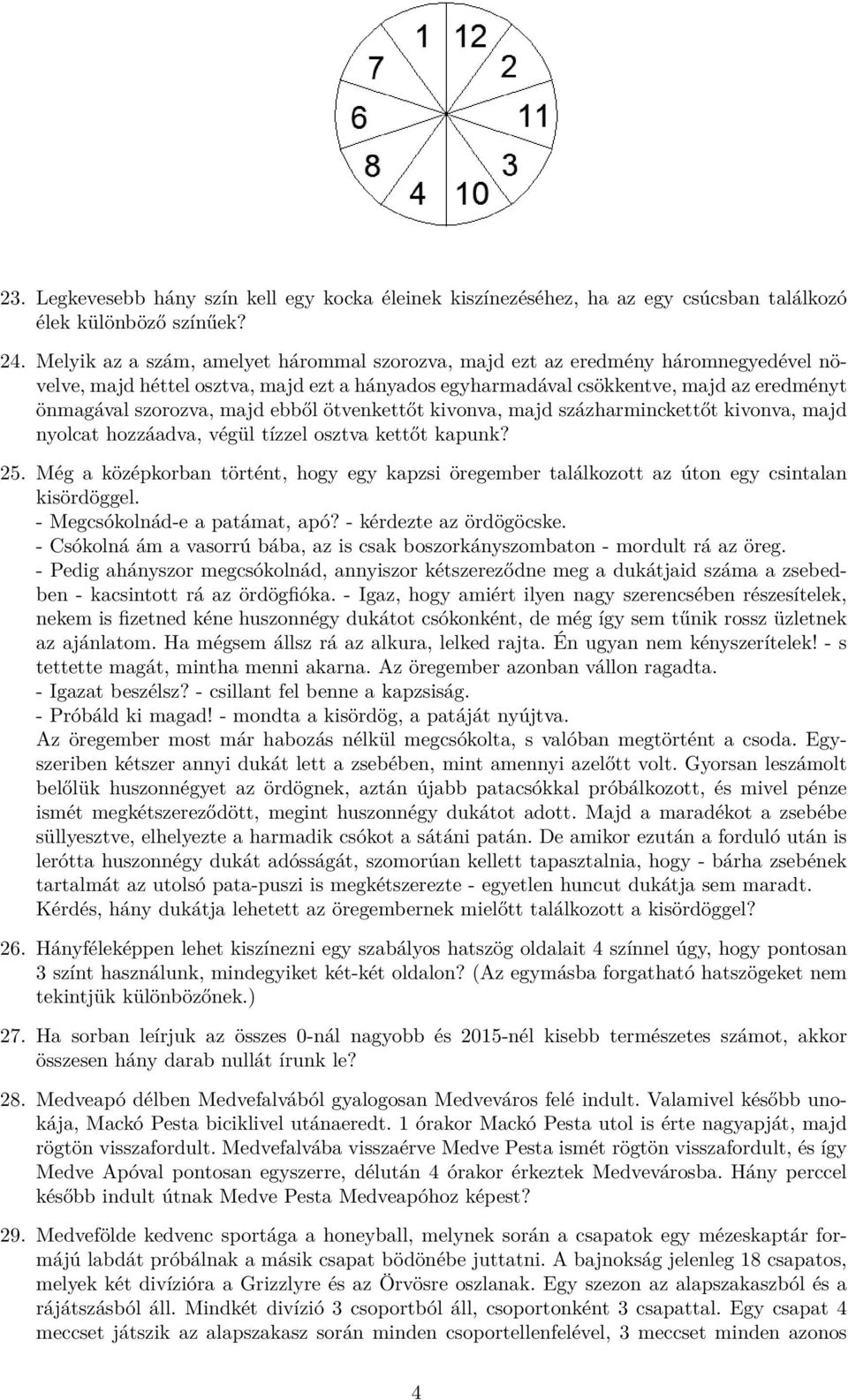 ebből ötvenkettőt kivonva, majd százharminckettőt kivonva, majd nyolcat hozzáadva, végül tízzel osztva kettőt kapunk? 25.