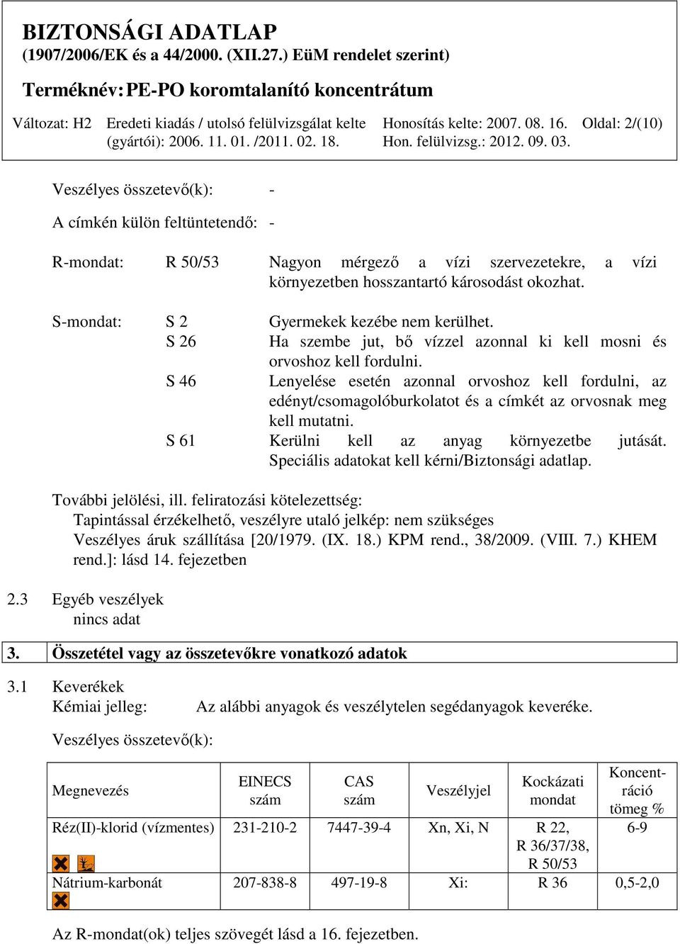 S 46 Lenyelése esetén azonnal orvoshoz kell fordulni, az edényt/csomagolóburkolatot és a címkét az orvosnak meg kell mutatni. S 61 Kerülni kell az anyag környezetbe jutását.