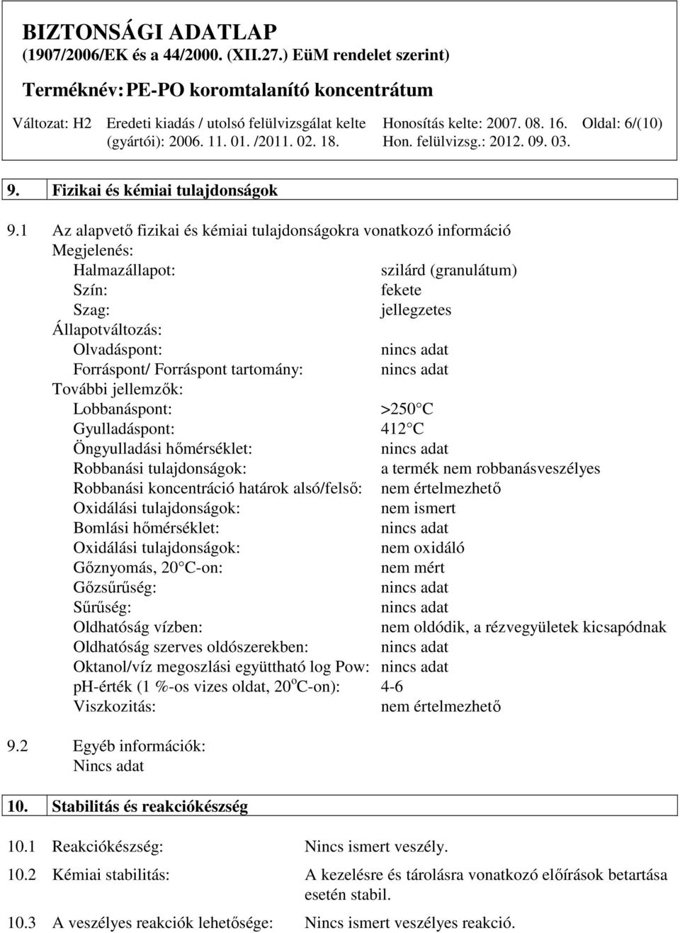 Forráspont tartomány: További jellemzők: Lobbanáspont: >250 C Gyulladáspont: 412 C Öngyulladási hőmérséklet: Robbanási tulajdonságok: a termék nem robbanásveszélyes Robbanási koncentráció határok