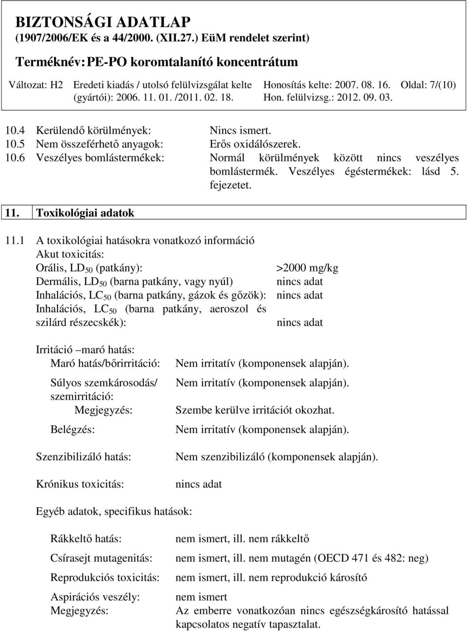 1 A toxikológiai hatásokra vonatkozó információ Akut toxicitás: Orális, LD 50 (patkány): >2000 mg/kg Dermális, LD 50 (barna patkány, vagy nyúl) Inhalációs, LC 50 (barna patkány, gázok és gőzök):