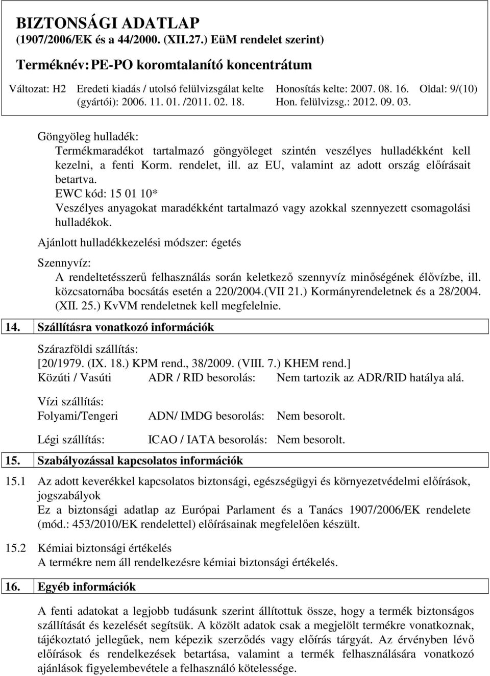 Ajánlott hulladékkezelési módszer: égetés Szennyvíz: A rendeltetésszerű felhasználás során keletkező szennyvíz minőségének élővízbe, ill. közcsatornába bocsátás esetén a 220/2004.(VII 21.