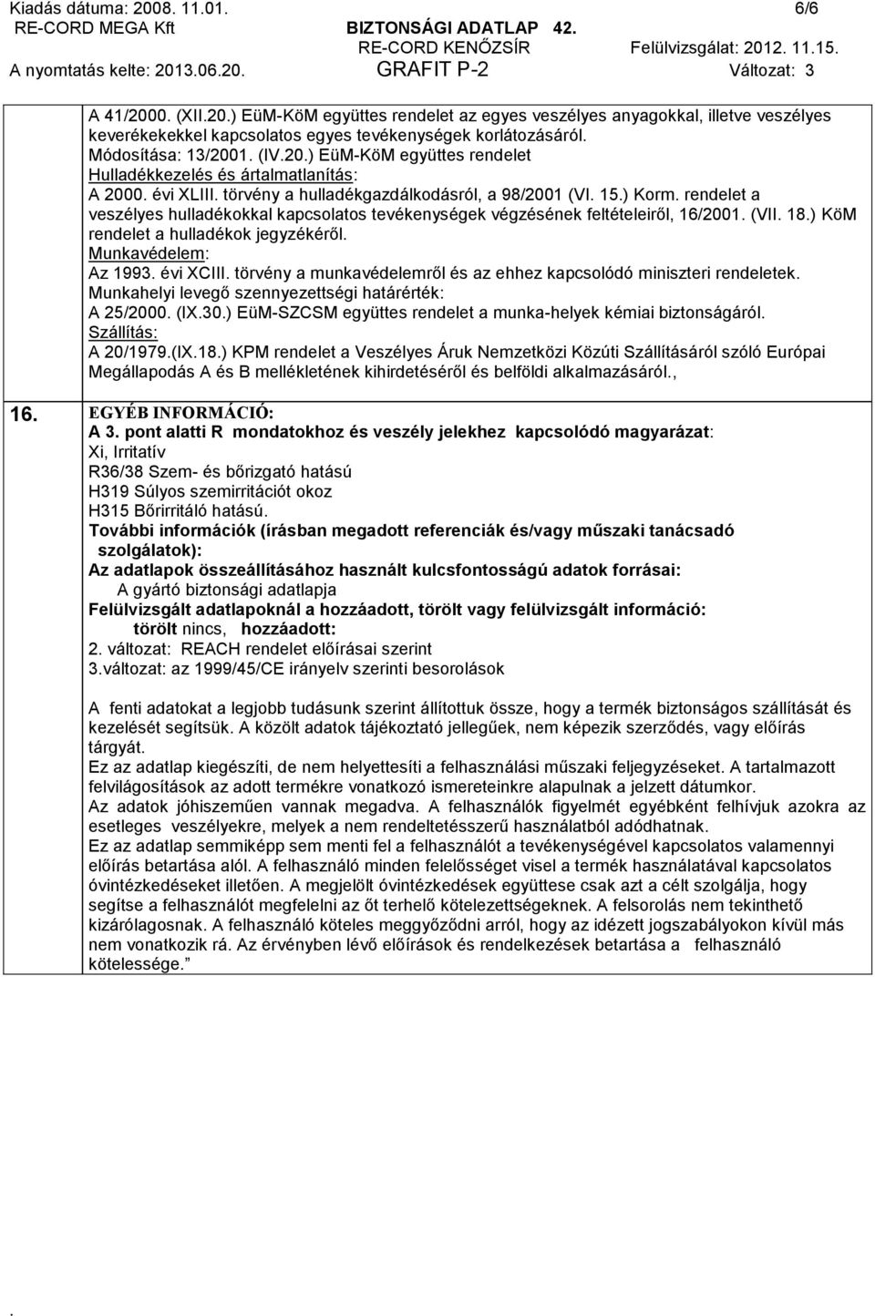 ártalmatlanítás: A 2000 évi XLIII törvény a hulladékgazdálkodásról, a 98/2001 (VI 15) Korm rendelet a veszélyes hulladékokkal kapcsolatos tevékenységek végzésének feltételeiről, 16/2001 (VII 18) KöM