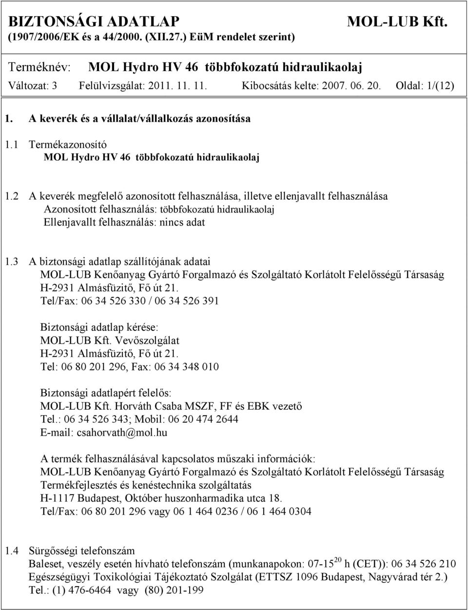 3 A biztonsági adatlap szállítójának adatai MOL-LUB Kenőanyag Gyártó Forgalmazó és Szolgáltató Korlátolt Felelősségű Társaság H-2931 Almásfüzitő, Fő út 21.