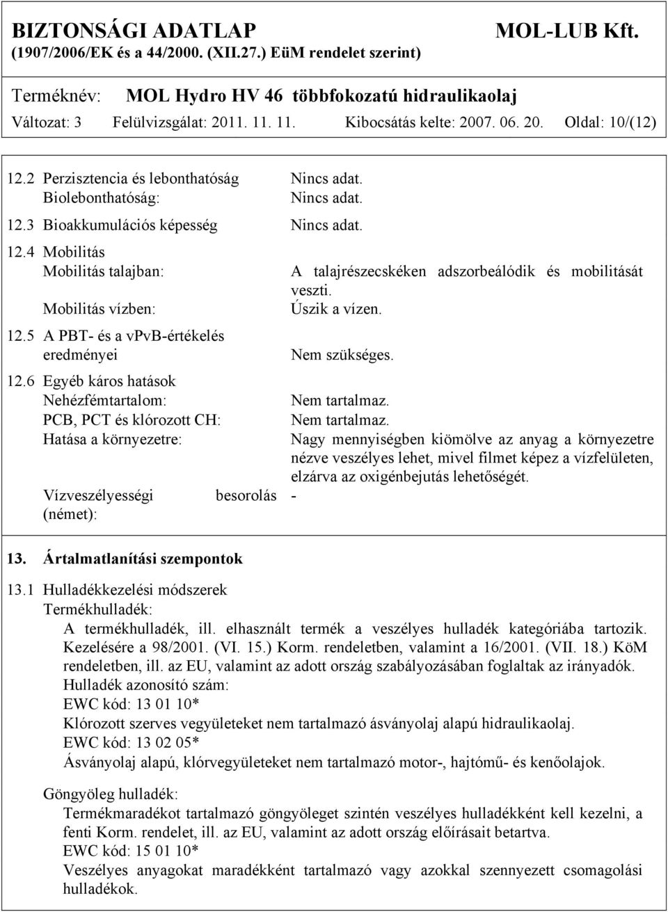 6 Egyéb káros hatások Nehézfémtartalom: PCB, PCT és klórozott CH: Hatása a környezetre: Vízveszélyességi (német): 13.