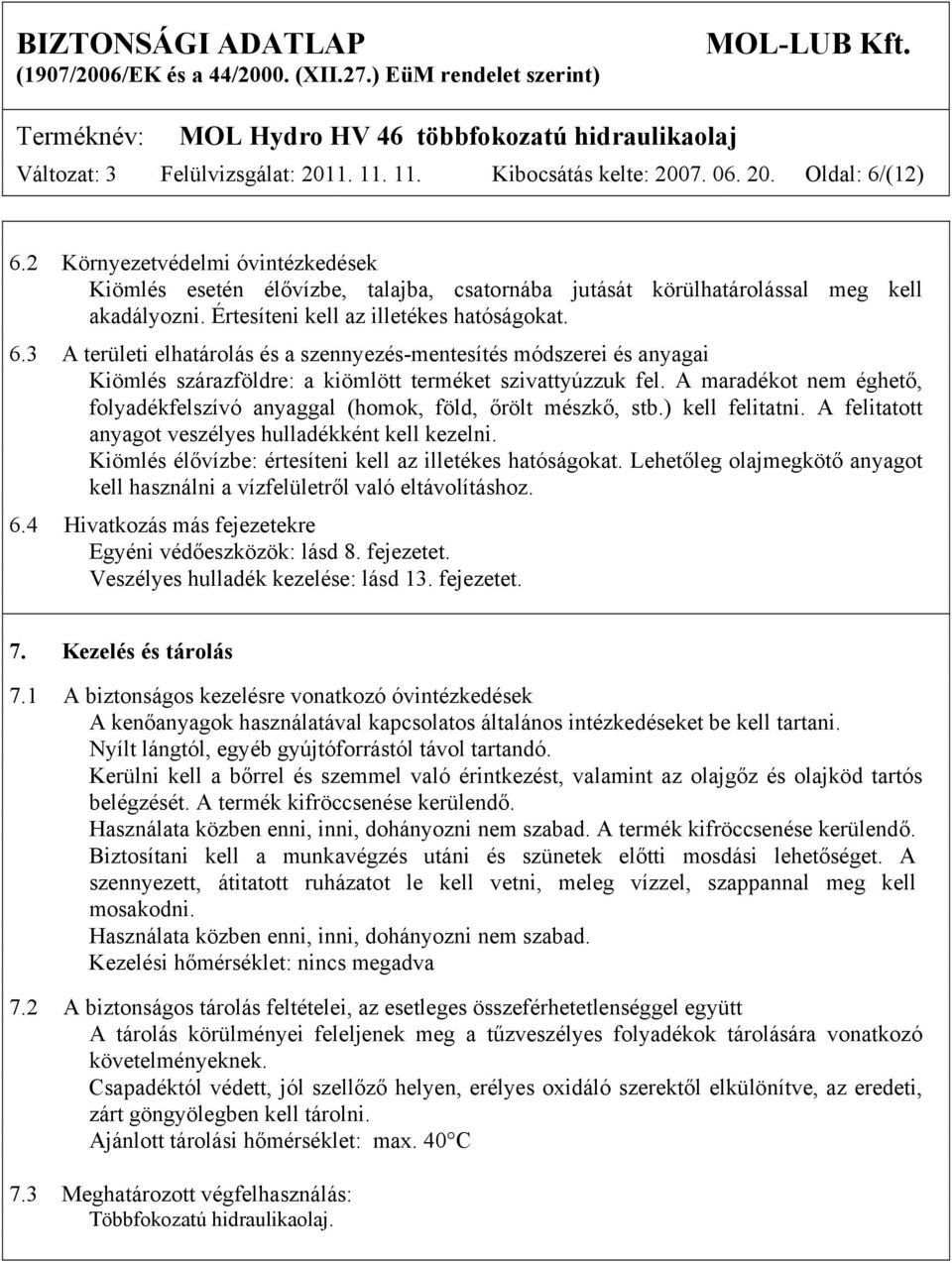 3 A területi elhatárolás és a szennyezés-mentesítés módszerei és anyagai Kiömlés szárazföldre: a kiömlött terméket szivattyúzzuk fel.