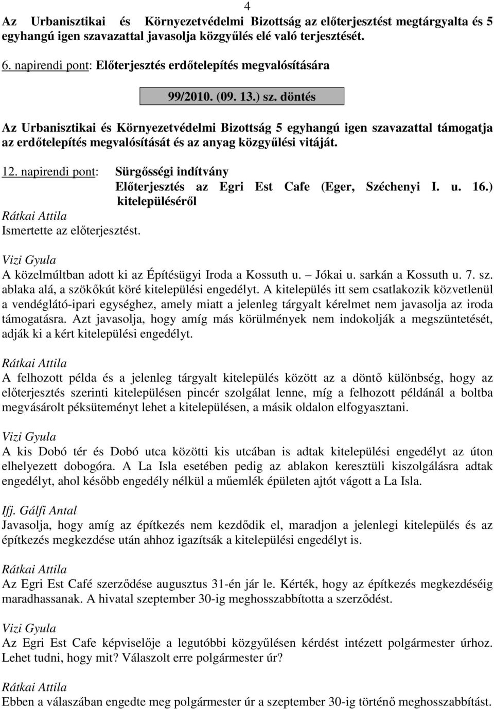 döntés Az Urbanisztikai és Környezetvédelmi Bizottság 5 egyhangú igen szavazattal támogatja az erdőtelepítés megvalósítását és az anyag közgyűlési vitáját. 12.