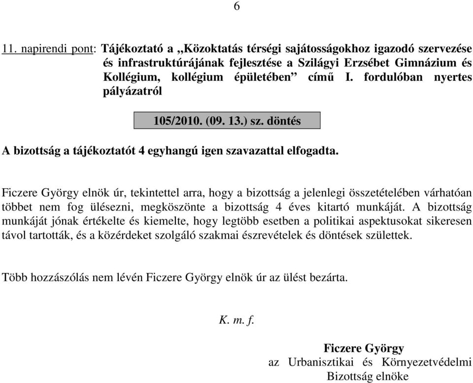 Ficzere György elnök úr, tekintettel arra, hogy a bizottság a jelenlegi összetételében várhatóan többet nem fog ülésezni, megköszönte a bizottság 4 éves kitartó munkáját.