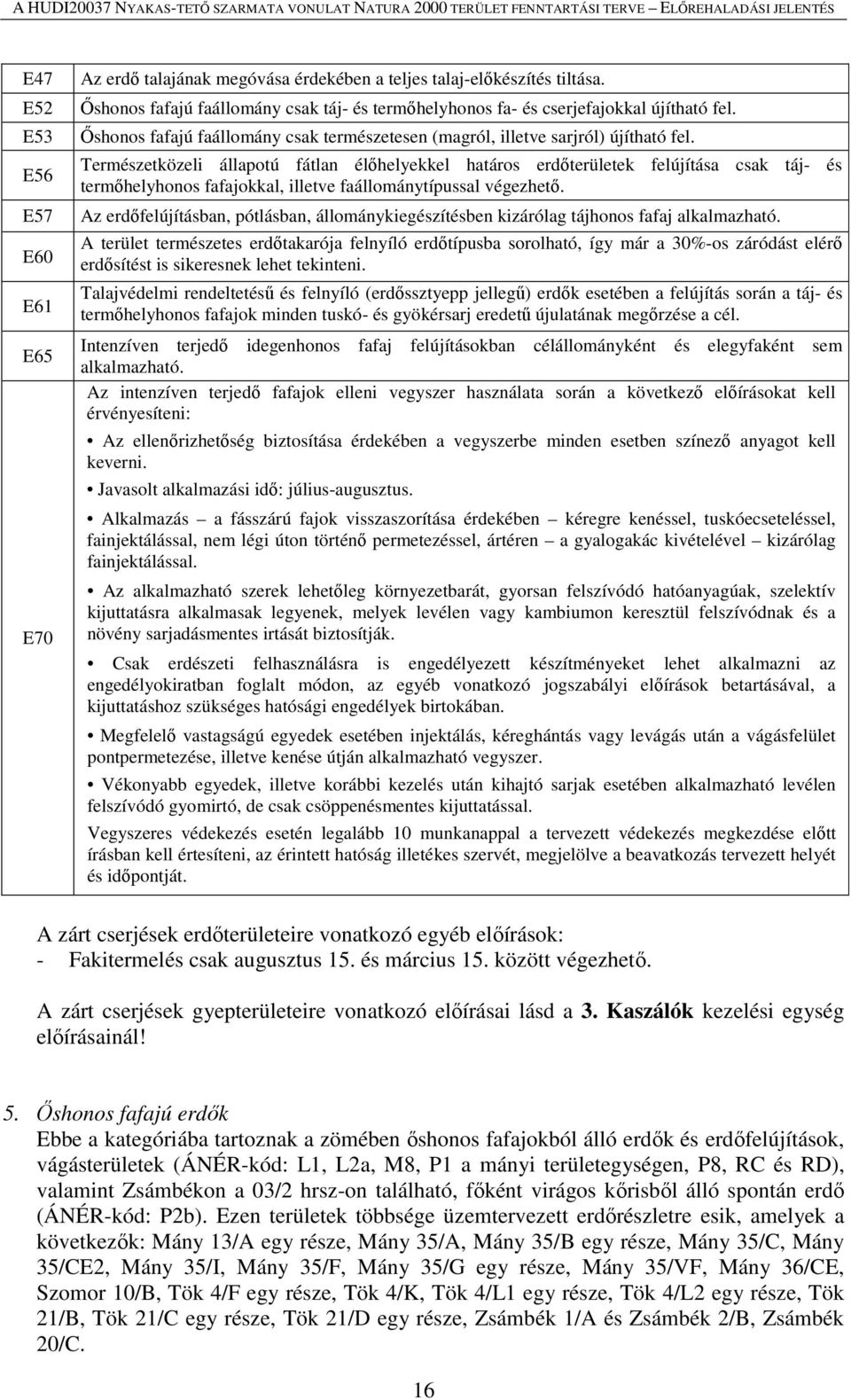 Természetközeli állapotú fátlan élőhelyekkel határos erdőterületek felújítása csak táj- és termőhelyhonos fafajokkal, illetve faállománytípussal végezhető.