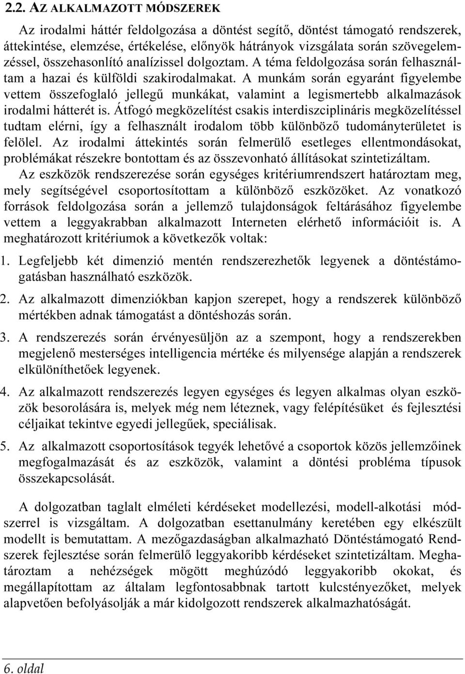 A munkám során egyaránt figyelembe vettem összefoglaló jellegő munkákat, valamint a legismertebb alkalmazások irodalmi hátterét is.