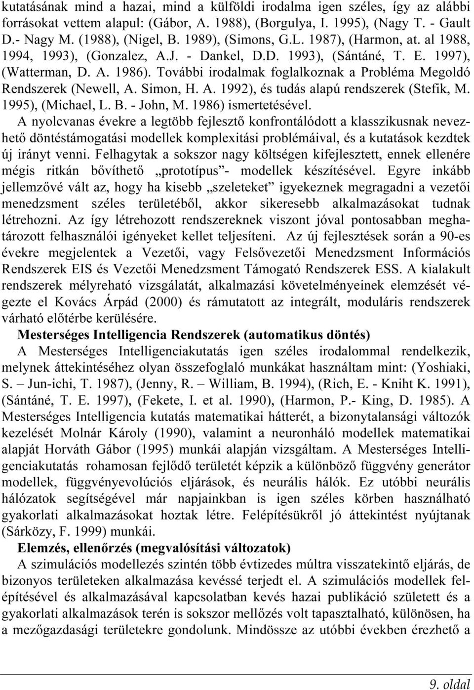 További irodalmak foglalkoznak a Probléma Megoldó Rendszerek (Newell, A. Simon, H. A. 1992), és tudás alapú rendszerek (Stefik, M. 1995), (Michael, L. B. - John, M. 1986) ismertetésével.