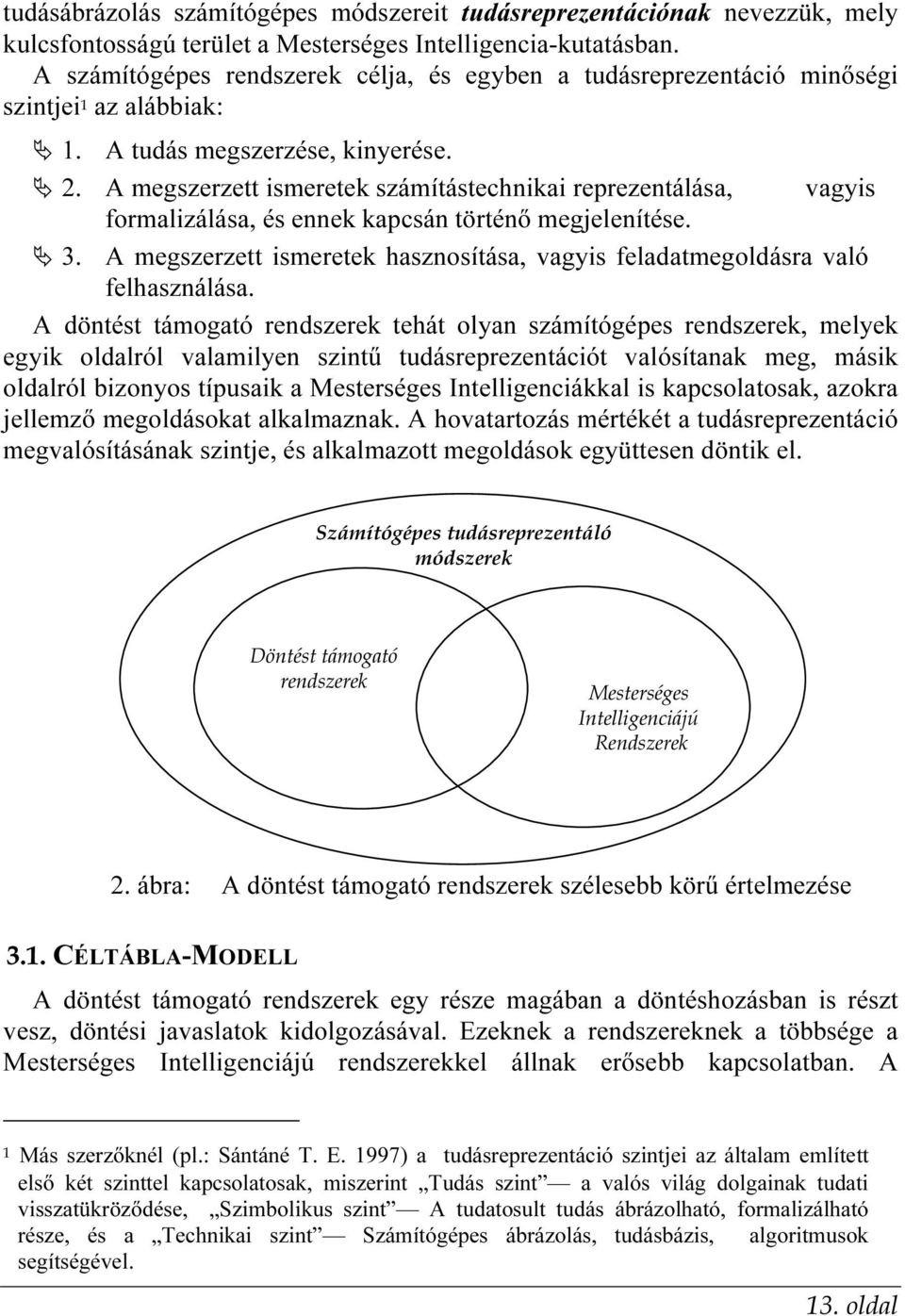 A megszerzett ismeretek számítástechnikai reprezentálása, vagyis formalizálása, és ennek kapcsán történı megjelenítése. 3.