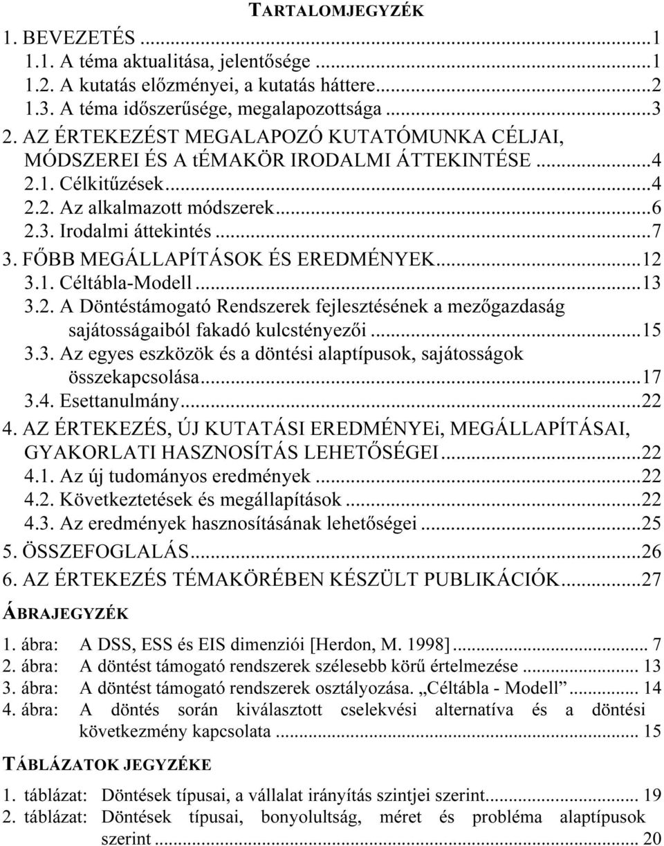 FİBB MEGÁLLAPÍTÁSOK ÉS EREDMÉNYEK...12 3.1. Céltábla-Modell...13 3.2. A Döntéstámogató Rendszerek fejlesztésének a mezıgazdaság sajátosságaiból fakadó kulcstényezıi...15 3.3. Az egyes eszközök és a döntési alaptípusok, sajátosságok összekapcsolása.