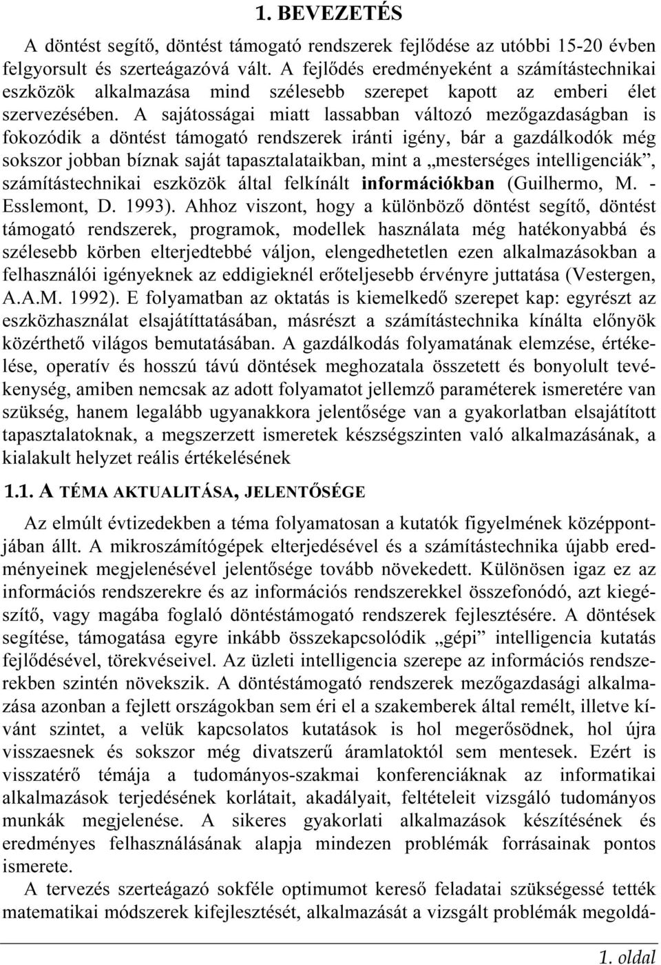 A sajátosságai miatt lassabban változó mezıgazdaságban is fokozódik a döntést támogató rendszerek iránti igény, bár a gazdálkodók még sokszor jobban bíznak saját tapasztalataikban, mint a mesterséges