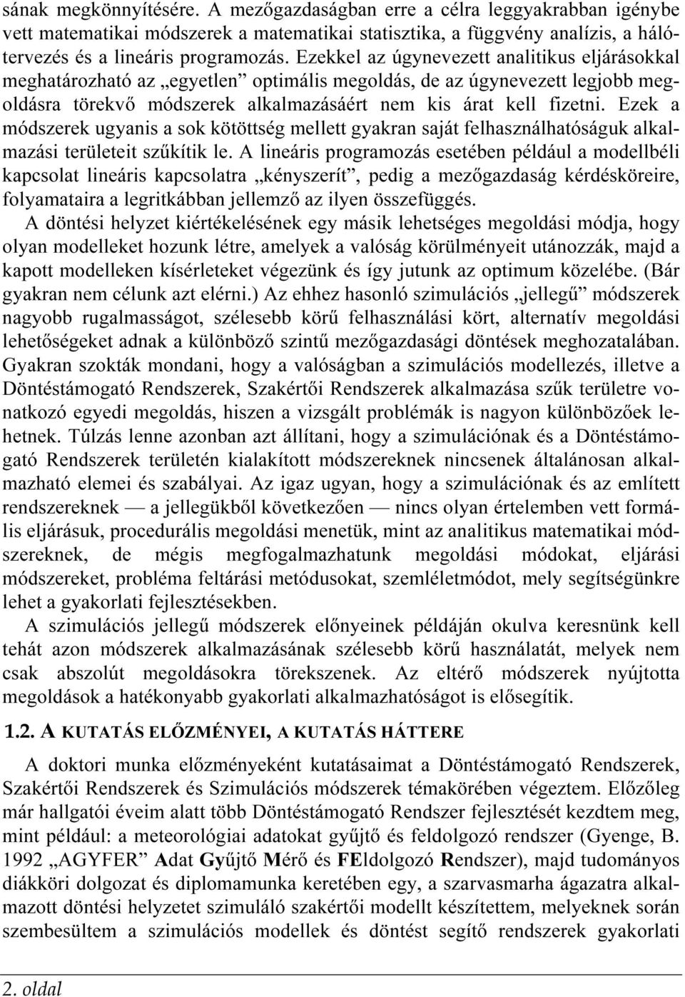 Ezek a módszerek ugyanis a sok kötöttség mellett gyakran saját felhasználhatóságuk alkalmazási területeit szőkítik le.