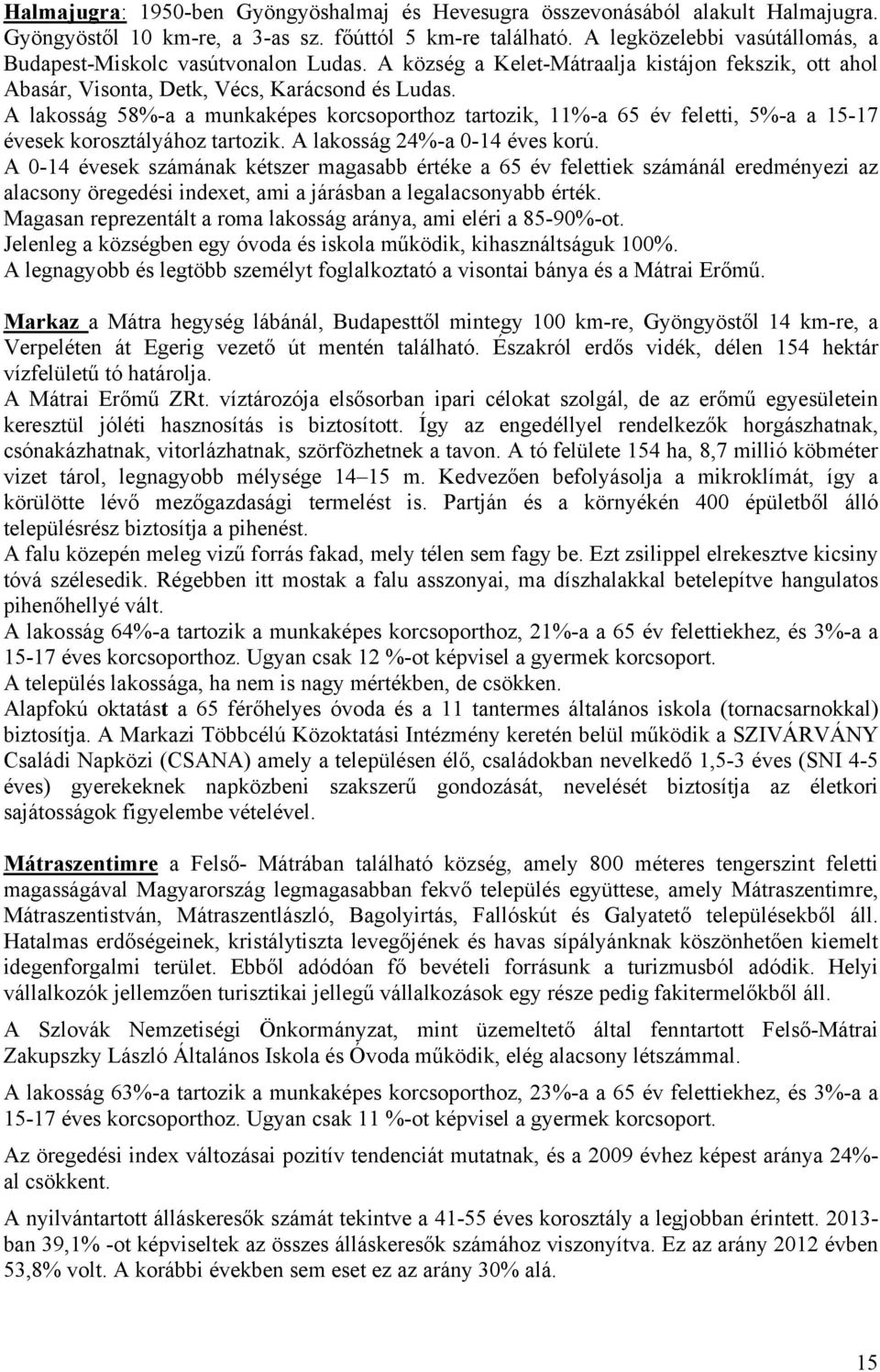 A lakosság 58%-a a munkaképes korcsoporthoz tartozik, 11%-a 65 év feletti, 5%-a a 15-17 évesek korosztályához tartozik. A lakosság 24%-a 0-14 éves korú.