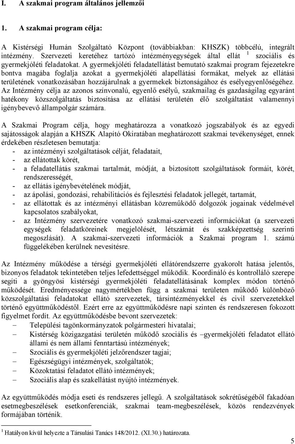 A gyermekjóléti feladatellátást bemutató szakmai program fejezetekre bontva magába foglalja azokat a gyermekjóléti alapellátási formákat, melyek az ellátási területének vonatkozásában hozzájárulnak a