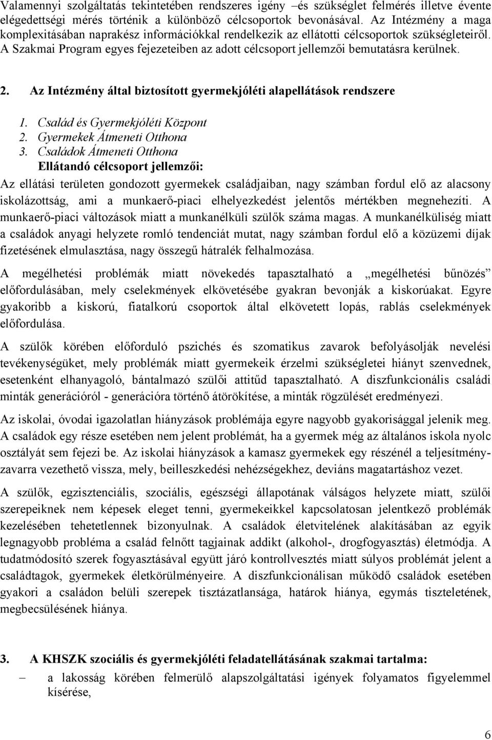 A Szakmai Program egyes fejezeteiben az adott célcsoport jellemzői bemutatásra kerülnek. 2. Az Intézmény által biztosított gyermekjóléti alapellátások rendszere 1. Család és Gyermekjóléti Központ 2.