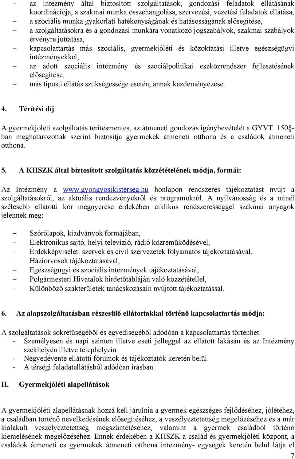 közoktatási illetve egészségügyi intézményekkel, az adott szociális intézmény és szociálpolitikai eszközrendszer fejlesztésének elősegítése, más típusú ellátás szükségessége esetén, annak