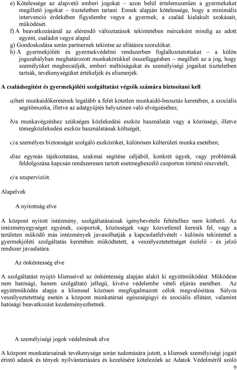 f) A beavatkozásánál az elérendő változtatások tekintetében mérceként mindig az adott egyént, családot vegye alapul. g) Gondoskodása során partnernek tekintse az ellátásra szorulókat.