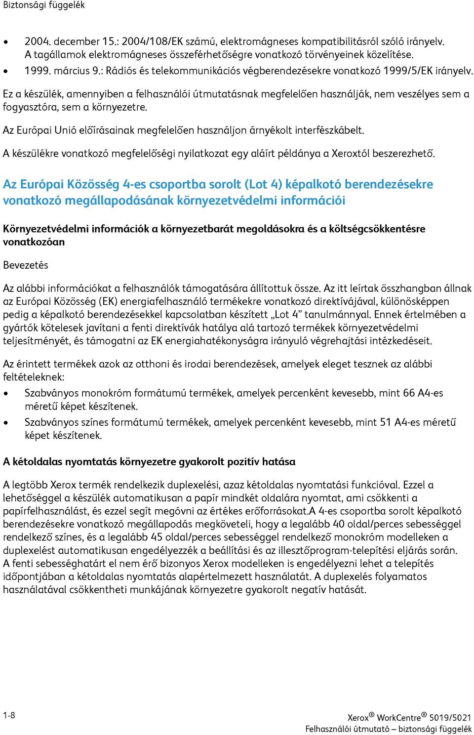 Ez a készülék, amennyiben a felhasználói útmutatásnak megfelelően használják, nem veszélyes sem a fogyasztóra, sem a környezetre.