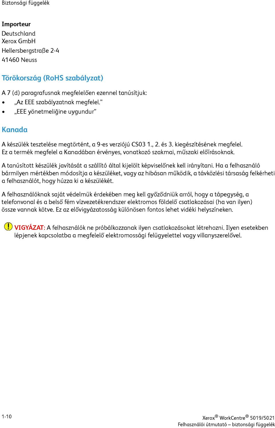 Ez a termék megfelel a Kanadában érvényes, vonatkozó szakmai, műszaki előírásoknak. A tanúsított készülék javítását a szállító által kijelölt képviselőnek kell irányítani.