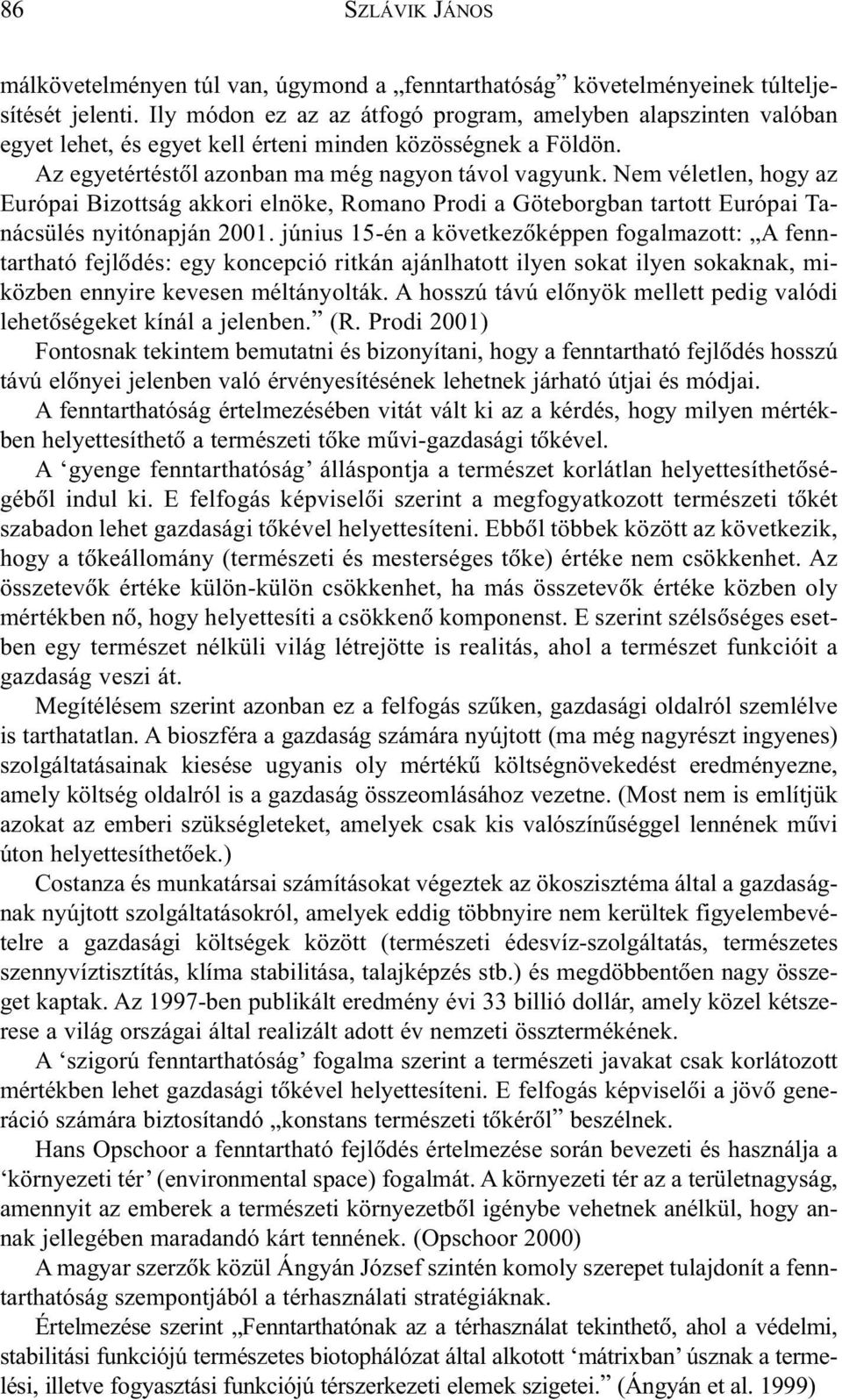 Nem véletlen, hogy az Európai Bizottság akkori elnöke, Romano Prodi a Göteborgban tartott Európai Tanácsülés nyitónapján 2001.