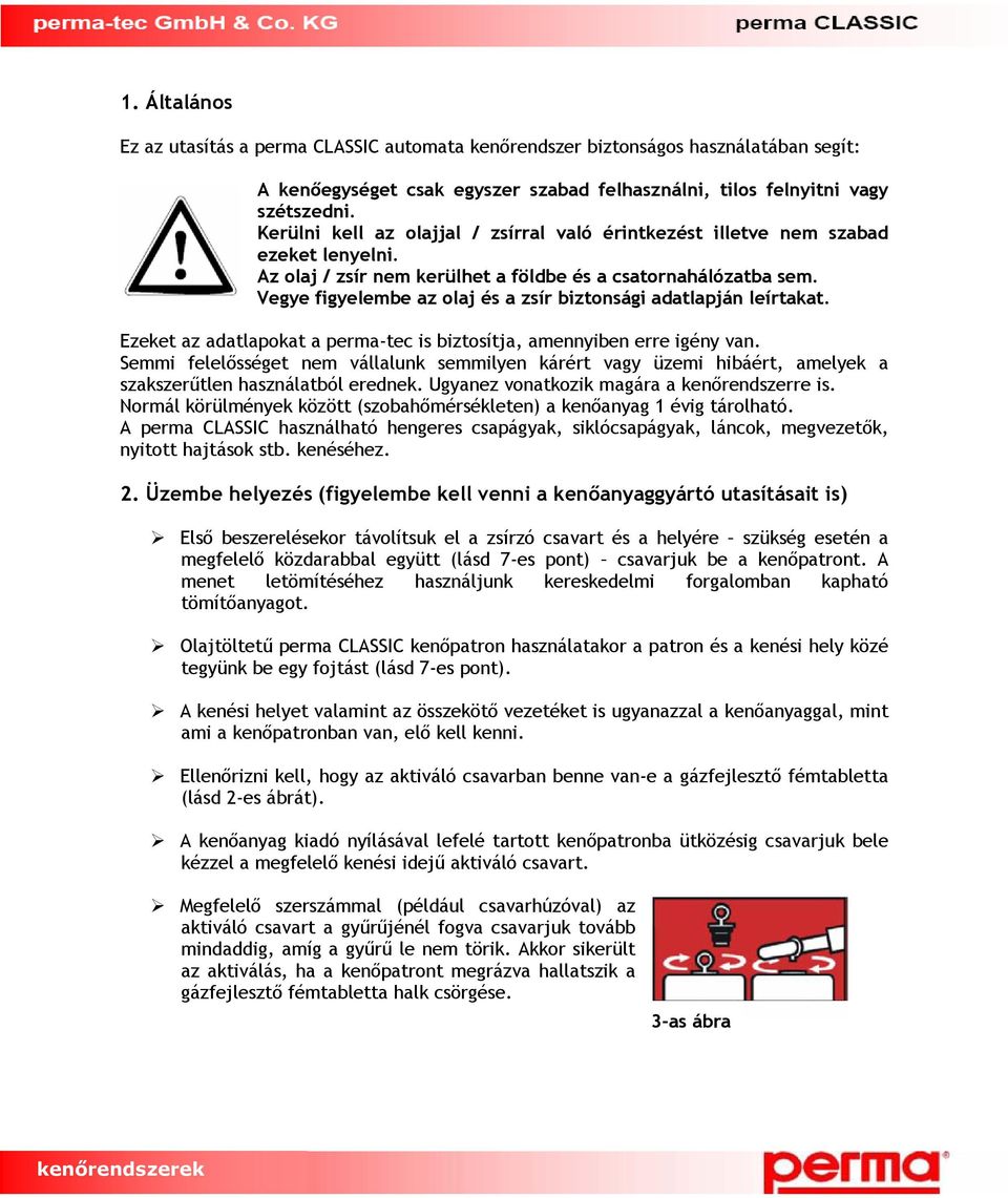 Vegye figyelembe az olaj és a zsír biztonsági adatlapján leírtakat. Ezeket az adatlapokat a perma-tec is biztosítja, amennyiben erre igény van.