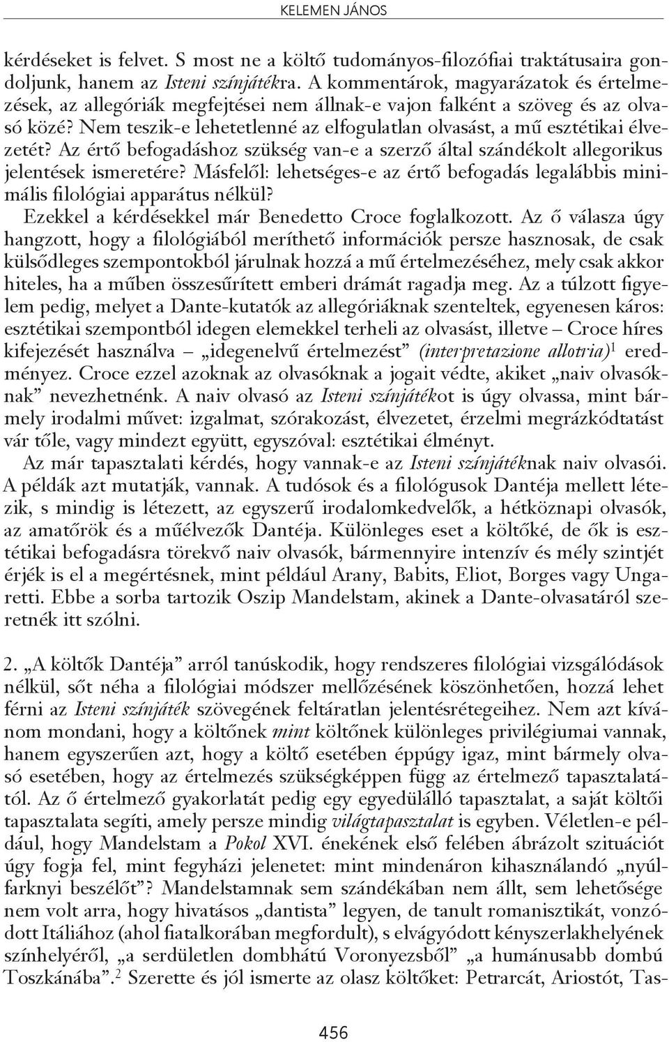 Nem teszik-e lehetetlenné az elfogulatlan olvasást, a mű esztétikai élvezetét? Az értő befogadáshoz szükség van-e a szerző által szándékolt allegorikus jelentések ismeretére?