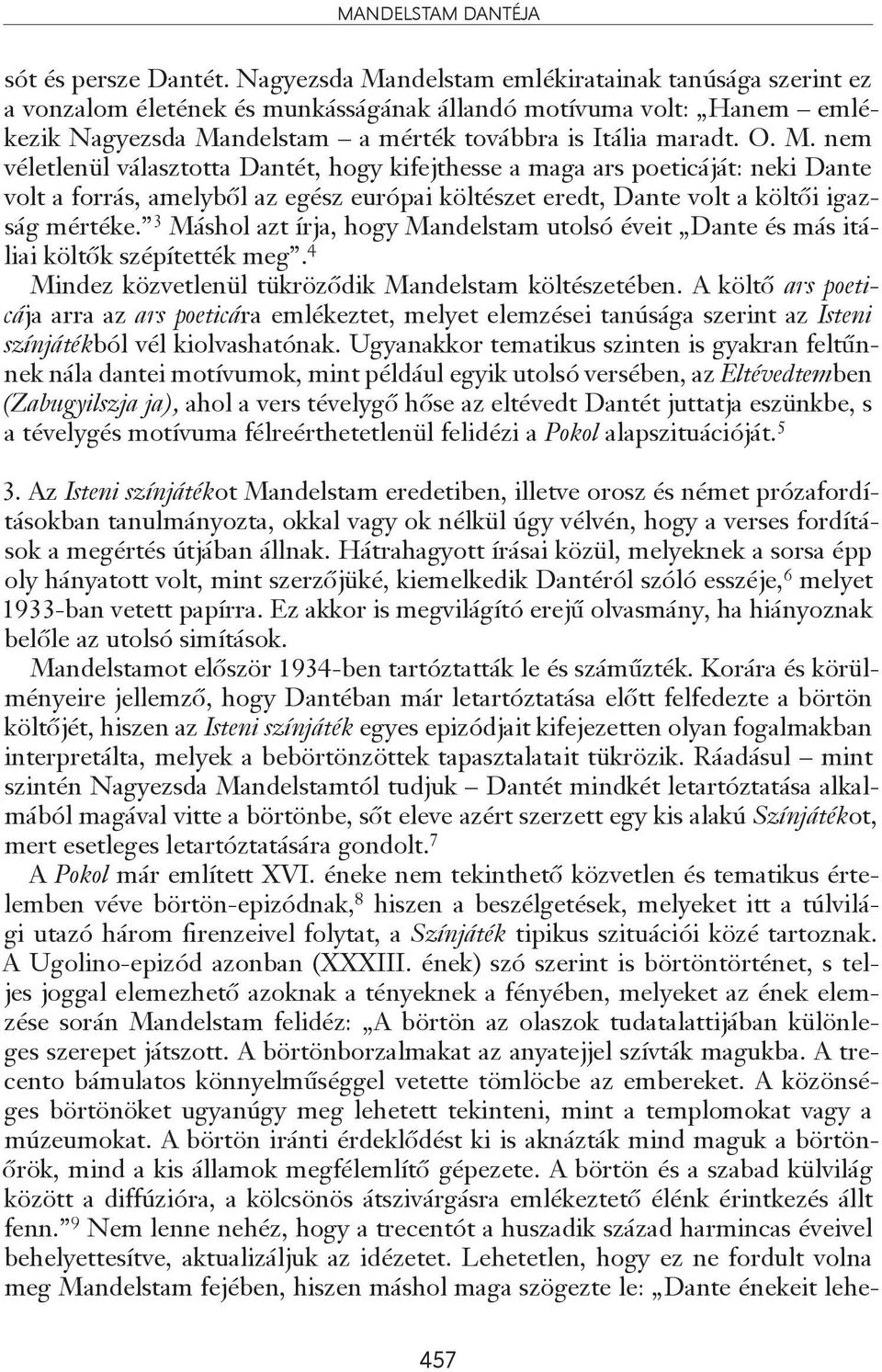 3 Máshol azt írja, hogy Mandelstam utolsó éveit Dante és más itáliai költők szépítették meg. 4 Mindez közvetlenül tükröződik Mandelstam költészetében.