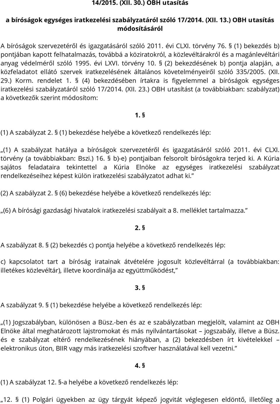 (2) bekezdésének b) pontja alapján, a közfeladatot ellátó szervek iratkezelésének általános követelményeiről szóló 335/2005. (XII. 29.) Korm. rendelet 1.