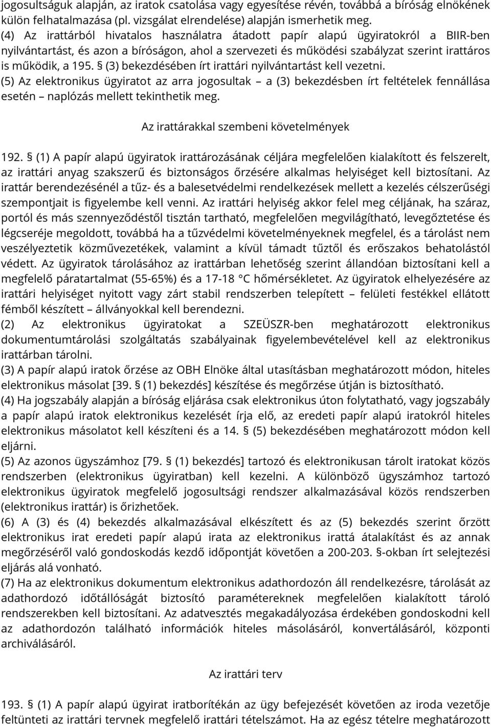 (3) bekezdésében írt irattári nyilvántartást kell vezetni. (5) Az elektronikus ügyiratot az arra jogosultak a (3) bekezdésben írt feltételek fennállása esetén naplózás mellett tekinthetik meg.