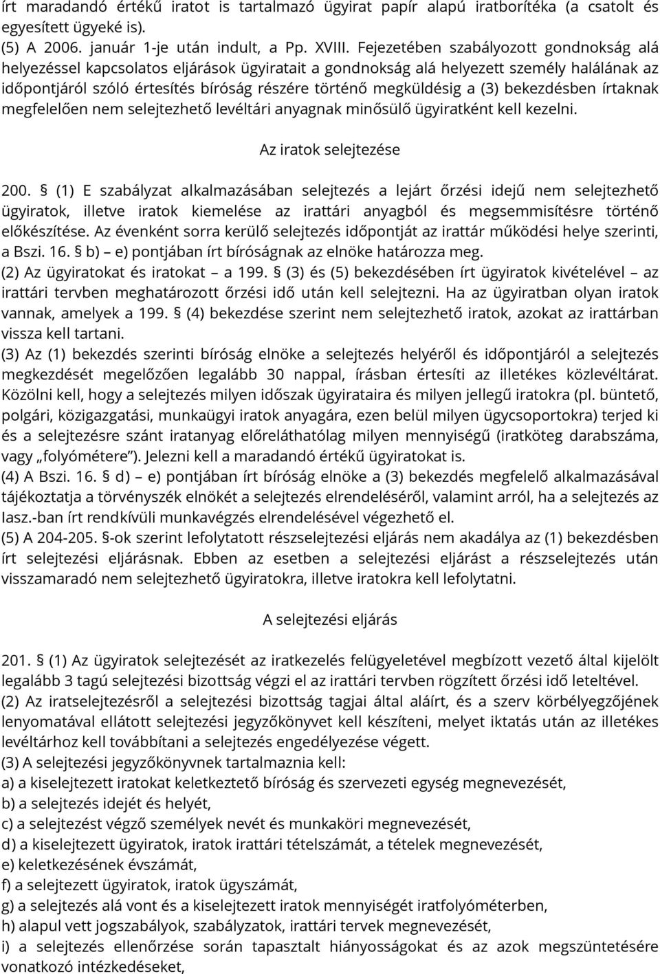 (3) bekezdésben írtaknak megfelelően nem selejtezhető levéltári anyagnak minősülő ügyiratként kell kezelni. Az iratok selejtezése 200.