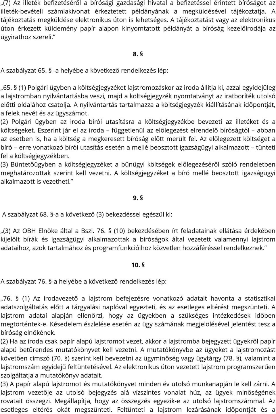 A tájékoztatást vagy az elektronikus úton érkezett küldemény papír alapon kinyomtatott példányát a bíróság kezelőirodája az ügyirathoz szereli. 8. A szabályzat 65.