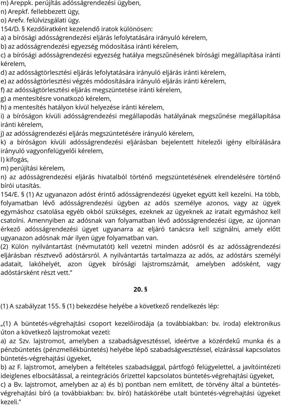 adósságrendezési egyezség hatálya megszűnésének bírósági megállapítása iránti kérelem, d) az adósságtörlesztési eljárás lefolytatására irányuló eljárás iránti kérelem, e) az adósságtörlesztési végzés