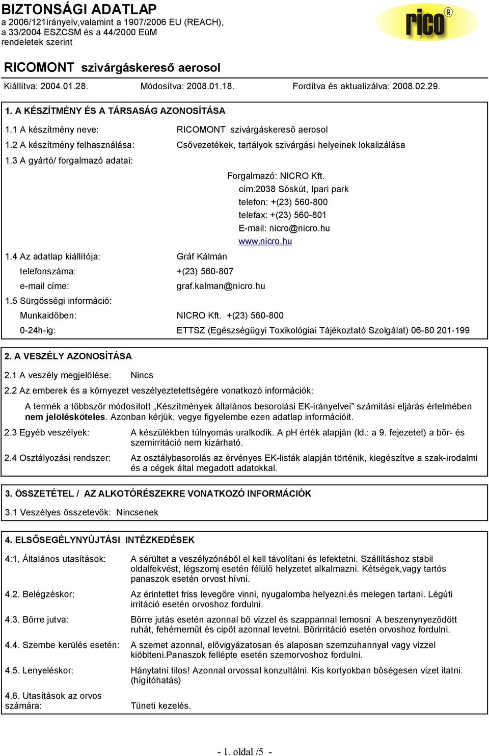 3 A gyártó/ forgalmazó adatai: 1.4 Az adatlap kiállítója: Gráf Kálmán telefonszáma: +(23) 560-807 e-mail címe: 1.5 Sürgősségi információ: graf.kalman@nicro.hu Forgalmazó: NICRO Kft.