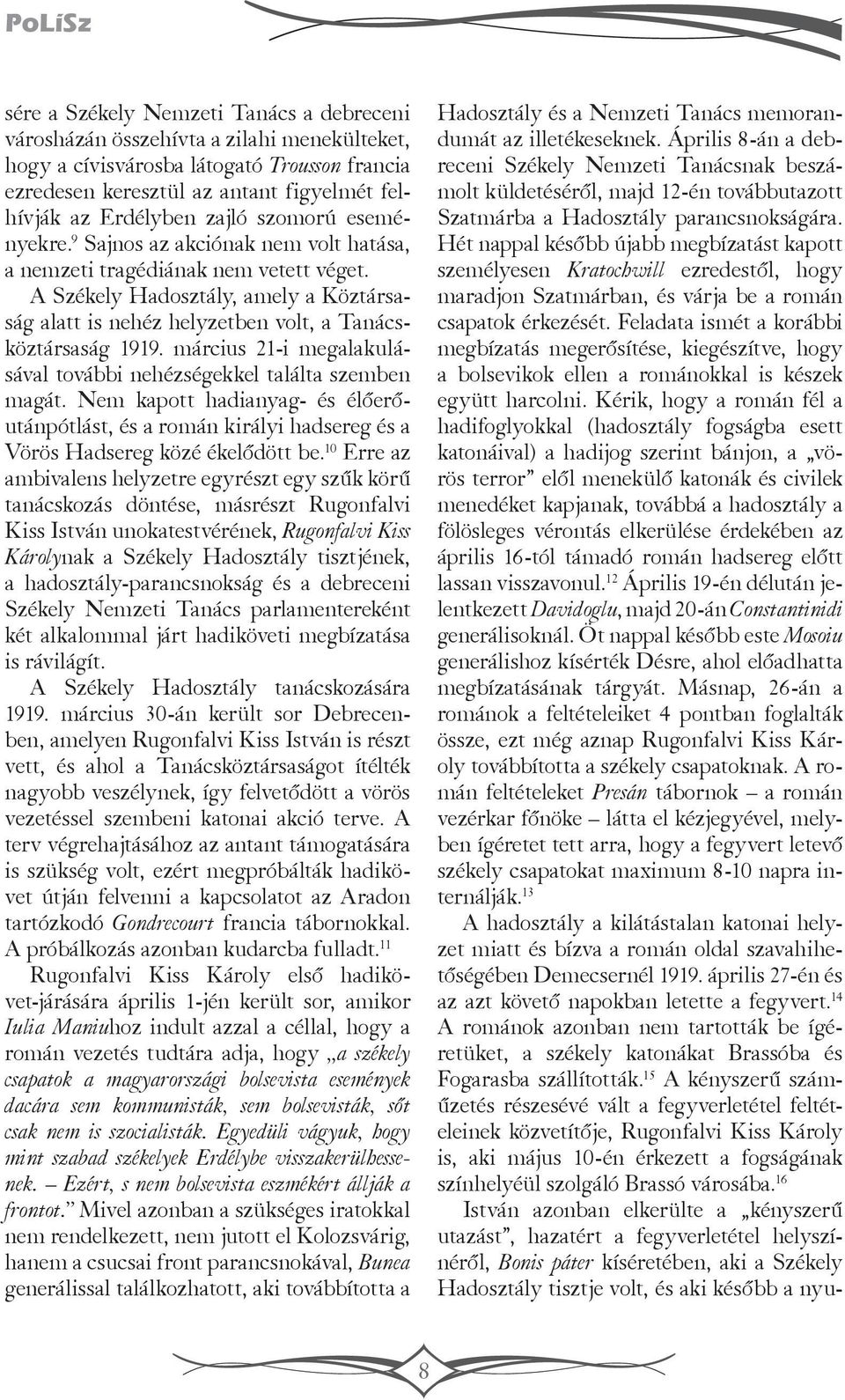 A Székely Hadosztály, amely a Köztársaság alatt is nehéz helyzetben volt, a Tanácsköztársaság 1919. március 21-i megalakulásával további nehézségekkel találta szemben magát.