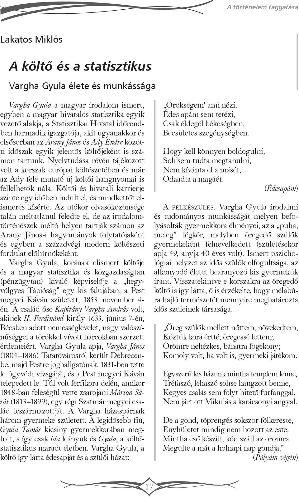 Nyelvtudása révén tájékozott volt a korszak európai költészetében és már az Ady felé mutató új költői hangnyomai is fellelhetők nála.