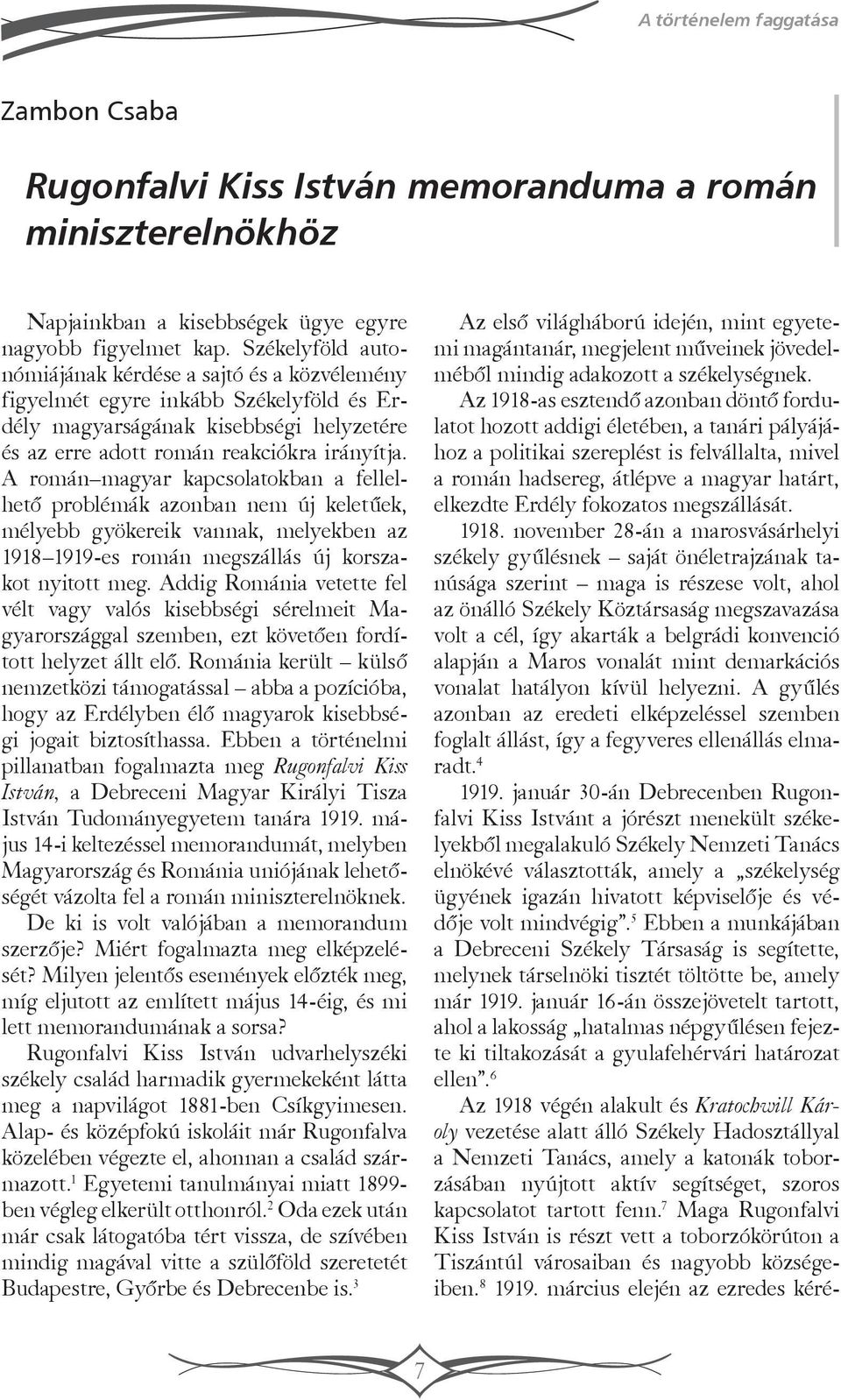 A román magyar kapcsolatokban a fellelhető problémák azonban nem új keletűek, mélyebb gyökereik vannak, melyekben az 1918 1919-es román megszállás új korszakot nyitott meg.