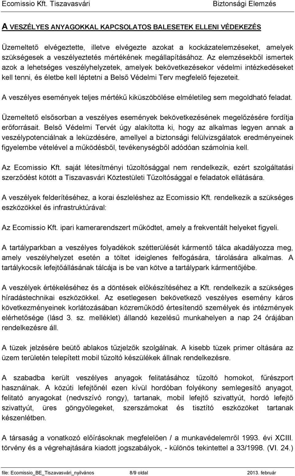 A veszélyes események teljes mértékű kiküszöbölése elméletileg sem megoldható feladat. Üzemeltető elsősorban a veszélyes események bekövetkezésének megelőzésére fordítja erőforrásait.