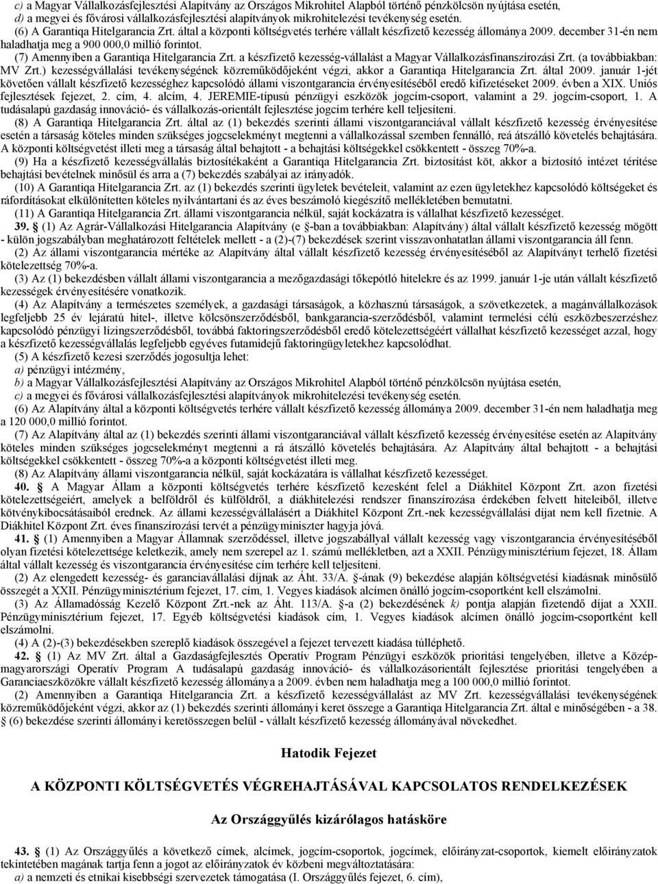 (7) Amennyiben a Garantiqa Hitelgarancia Zrt. a készfizető kezesség-vállalást a Magyar Vállalkozásfinanszírozási Zrt. (a továbbiakban: MV Zrt.