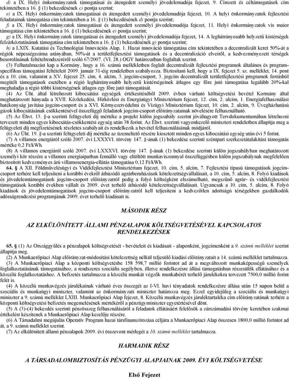 (1) bekezdésének d) pontja szerint; f) a IX. Helyi önkormányzatok támogatásai és átengedett személyi jövedelemadója fejezet, 11. Helyi önkormányzatok vis maior támogatása cím tekintetében a 16.