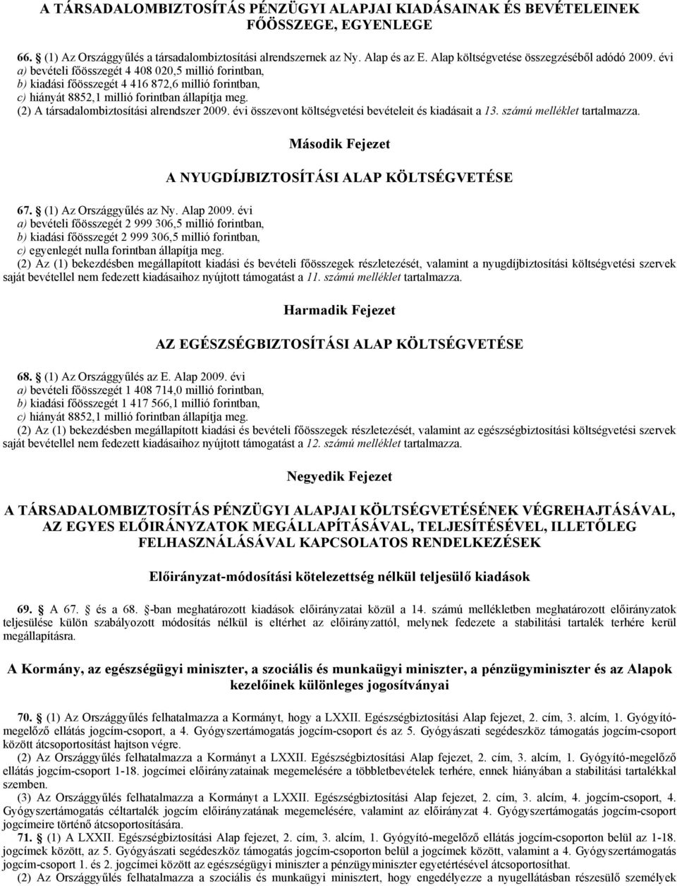 évi a) bevételi főösszegét 4 408 020, millió forintban, b) kiadási főösszegét 4 416 872,6 millió forintban, c) hiányát 882,1 millió forintban állapítja meg.