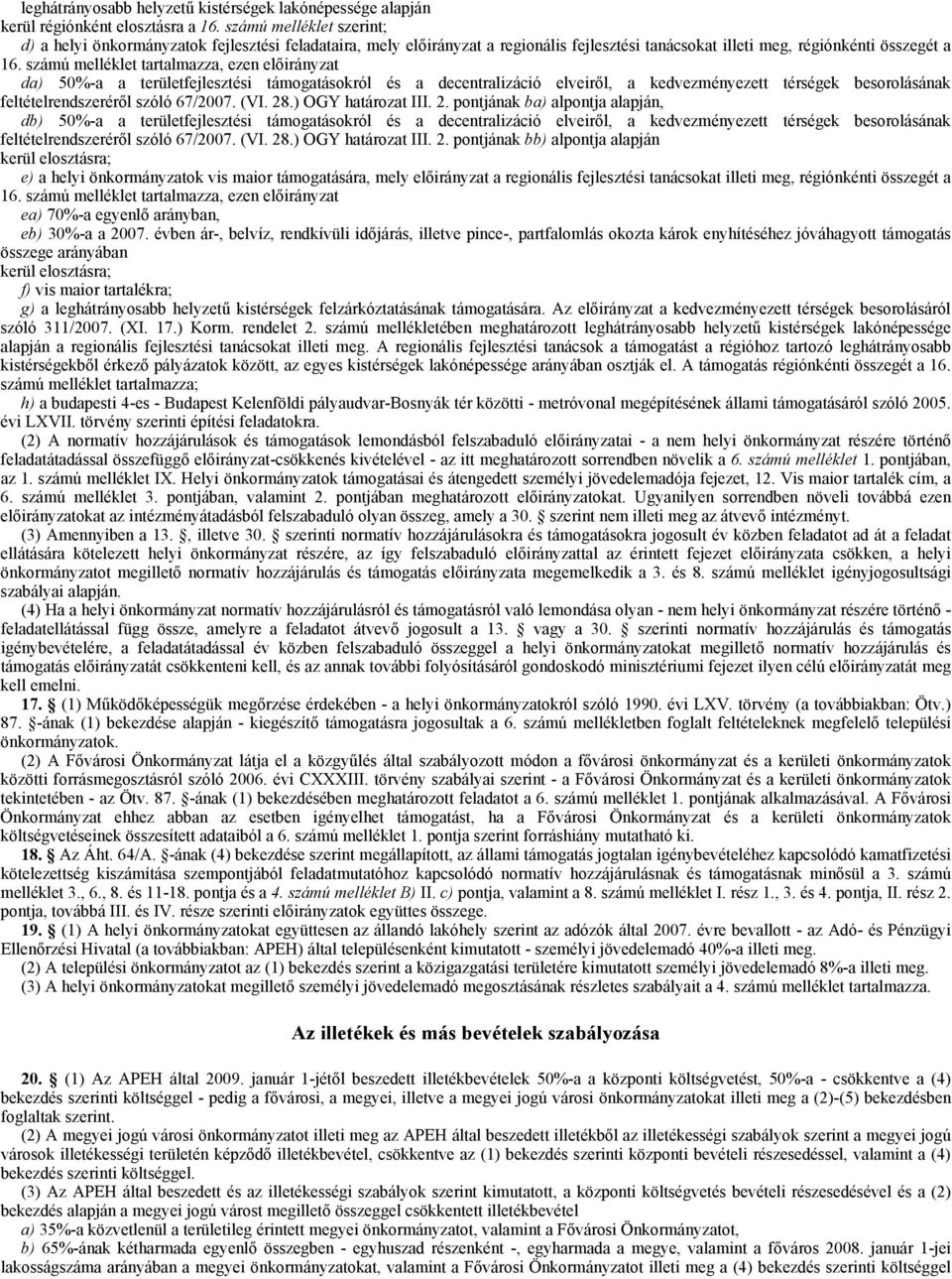 számú melléklet tartalmazza, ezen előirányzat da) 0%-a a területfejlesztési támogatásokról és a decentralizáció elveiről, a kedvezményezett térségek besorolásának feltételrendszeréről szóló 67/2007.