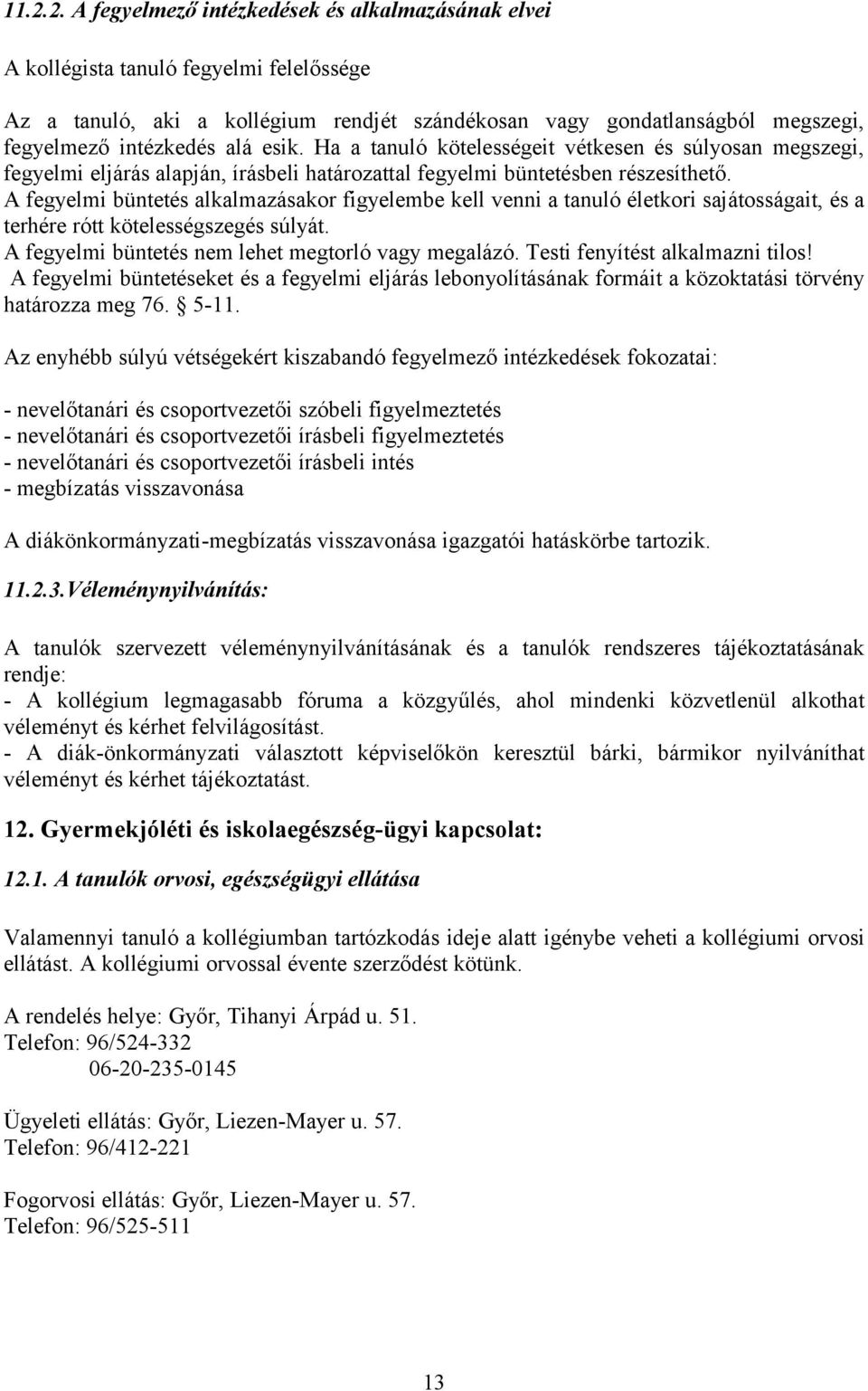 A fegyelmi büntetés alkalmazásakor figyelembe kell venni a tanuló életkori sajátosságait, és a terhére rótt kötelességszegés súlyát. A fegyelmi büntetés nem lehet megtorló vagy megalázó.