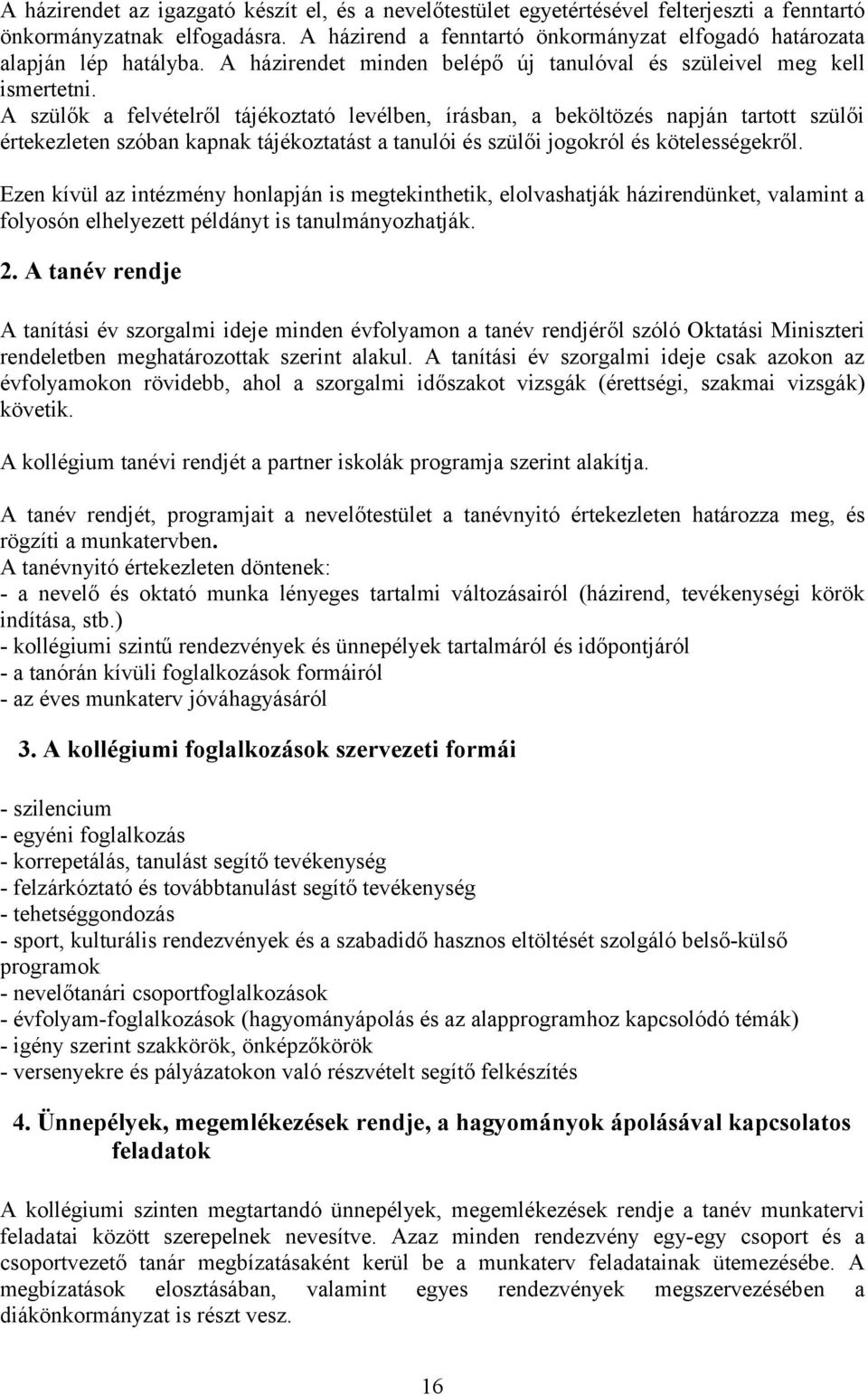 A szülők a felvételről tájékoztató levélben, írásban, a beköltözés napján tartott szülői értekezleten szóban kapnak tájékoztatást a tanulói és szülői jogokról és kötelességekről.