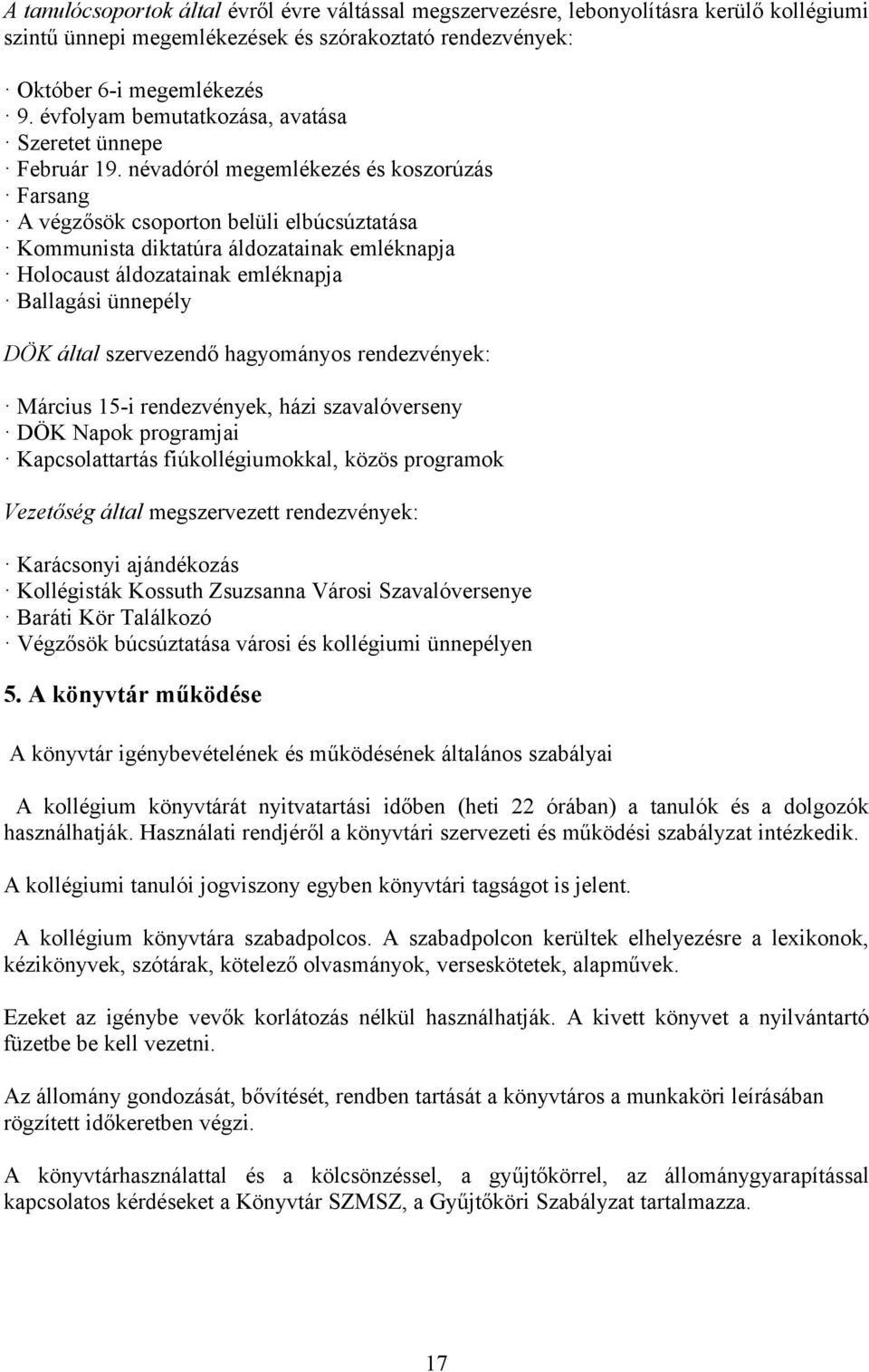 névadóról megemlékezés és koszorúzás Farsang A végzősök csoporton belüli elbúcsúztatása Kommunista diktatúra áldozatainak emléknapja Holocaust áldozatainak emléknapja Ballagási ünnepély DÖK által