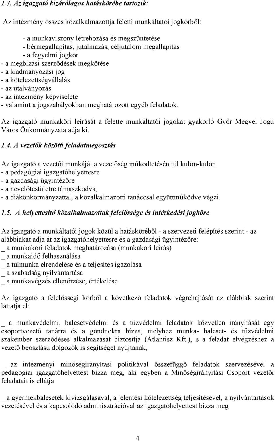 jogszabályokban meghatározott egyéb feladatok. Az igazgató munkaköri leírását a felette munkáltatói jogokat gyakorló Győr Megyei Jogú Város Önkormányzata adja ki. 1.4.